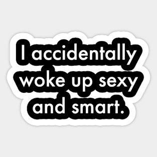 I accidentally woke up sexy and smart Sticker